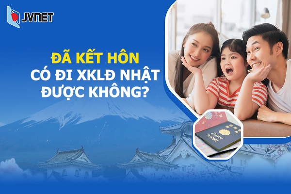 đã kết hôn có đi xklđ Nhật được không
