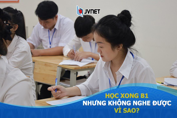 Học xong b1 nhưng không nghe được vì sao