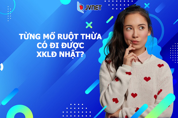 từng mổ ruột thừa có đi xklđ Nhật được không